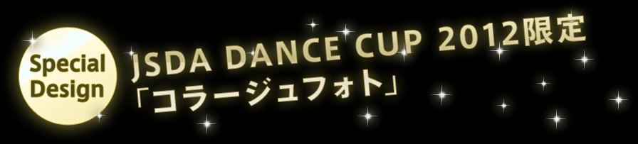 JSDA DANCE CUP 2012限定「コラージュフォト」