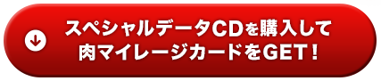 スペシャルデータCDを購入して肉マイレージカードをGET！